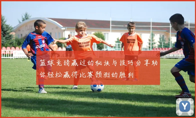 篮球竞猜赢过的秘诀与技巧分享助你轻松赢得比赛预测的胜利